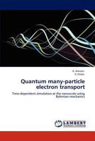 Quantum many-particle electron transport: Time-dependent simulation at the nanoscale using Bohmian mechanics 3847375393 Book Cover