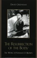 The Resurrection of the Body: The Work of Norman O. Brown 0739110624 Book Cover