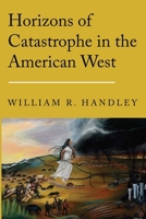 Horizons of Catastrophe in the American West (Postwestern Horizons) 1496246101 Book Cover