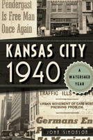 Kansas City 1940: A Watershed Year (American Chronicles) 1626193231 Book Cover