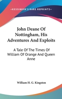 John Deane Of Nottingham, His Adventures And Exploits: A Tale Of The Times Of William Of Orange And Queen Anne 1163298441 Book Cover