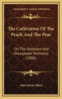 The Cultivation of the Peach and the Pear: On the Delaware and Chesapeake Peninsula: With a Chapter on Quince Culture and the Culture of Some of the Nut-Bearing Trees 1719429022 Book Cover