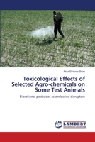Toxicological Effects of Selected Agro-chemicals on Some Test Animals 3659161578 Book Cover