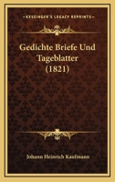 Gedichte Briefe Und Tageblatter (1821) 116009652X Book Cover