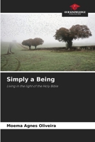 Simply a Being: Living in the light of the Holy Bible 6206133176 Book Cover