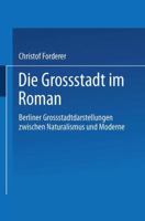 Die Grossstadt Im Roman: Berliner Grossstadtdarstellungen Zwischen Naturalismus Und Moderne 3663016404 Book Cover