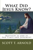 What Did Jesus Know? Matthew 24 & 25: End Times and Judgment 0692957561 Book Cover