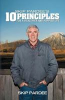 Skip Pardee's 10 Principles for a Healthier and Happier Life 1475292384 Book Cover