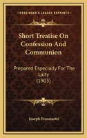 Short Treatise On Confession And Communion: Prepared Especially For The Laity 1166932710 Book Cover