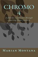 Chromo 4: A Familys Experience Through a Nursing Home Journey. 1497327202 Book Cover