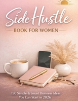 150 Simple & Smart Business Ideas You Can Start in 2026: The Modern Side Hustle Book for Women B0GC5R62ZM Book Cover