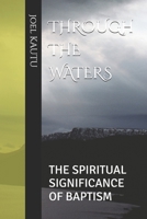 THROUGH THE WATERS: THE SPIRITUAL SIGNIFICANCE OF BAPTISM B0F27TBPVX Book Cover