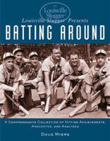 Louisville Slugger Presents Batting Around: A Comprehensive Collection of Hitting Achievements, Anecdotes, and Analyses 0809225190 Book Cover