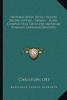 Historia Nova Seculi Nostri Decimi Septimi , Ferreo - Aurei, Complectens Gesta Per Imperium Romano Germanicum (1682) 1166054977 Book Cover