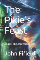 The Pixie's Feast: Book4: The Ascension Cycle B0FDJWKS8Z Book Cover