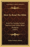 How to Read the Bible: Hints for Sunday-School Teachers and Other Bible Students 1104094177 Book Cover