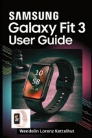 Samsung Galaxy Fit 3 User Guide: A Simple Step-by-Step Guide to Master Tracking, Fitness, and Smart Features Confidently B0GZHBVQTC Book Cover