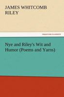 Nye and Riley's wit and humor : poems and yarns 151436252X Book Cover