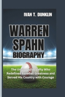 WARREN SPAHN BIOGRAPHY: The Unstoppable Lefty Who Redefined Baseball Greatness and Served His Country with Courage B0F4NKKWSY Book Cover