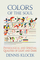 Colors of the Soul: Physiological and Spiritual Qualities of Light and Dark 1584209607 Book Cover