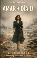AMAR EL DÍA D. Dark Romance Histórico de la Segunda Guerra Mundial en español: Desembarco de Normandía. Cuando amar significaba morir dos veces. ... (Amor en Tiempos de Guerra) (Spanish Edition) B0GKD1R46G Book Cover