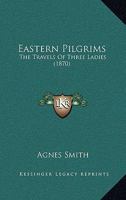 Eastern Pilgrims: The Travels of Three Ladies 1016145470 Book Cover