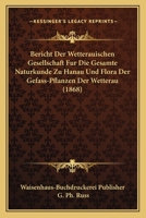 Bericht Der Wetterauischen Gesellschaft Fur Die Gesamte Naturkunde Zu Hanau Und Flora Der Gefass-Pflanzen Der Wetterau (1868) 116842562X Book Cover
