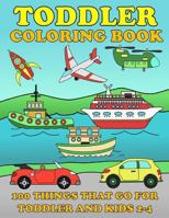 Toddle Coloring Books: 100 Things That Go: Airplane, Buses, Cars, Trains, Ships, Jet, Fun Vehicles Coloring Book for Toddles & Kids 2-4 Preschool Early Learning 1717234143 Book Cover