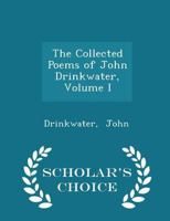 The Collected Poems of John Drinkwater; Volume I 1016664036 Book Cover