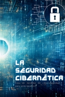 La Seguridad Cibernética: Guía de medidas de ciberseguridad para principiantes 1088273297 Book Cover
