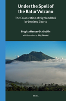 Under the Spell of the Batur Volcano: The Colonization of Highland Bali by Lowland Courts (Verhandelingen Van Het Koninklijk Instituut Voor Taal-, Land) 9004736271 Book Cover