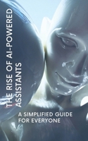 The Rise of AI-Powered Assistants: A Simplified Guide for Everyone B0DWX5PCT2 Book Cover