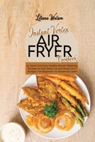 Instant Vortex Air Fryer Cookbook: 51 Quick And Easy Healthy Mouth-Watering Recipes to Grill, Bake, Fry and Roast On A Budget, For Beginners To Advanced Users 1801683581 Book Cover