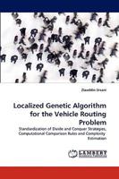 Localized Genetic Algorithm for the Vehicle Routing Problem: Standardization of Divide and Conquer Strategies, Computational Comparison Rules and Complexity Estimation 383836807X Book Cover
