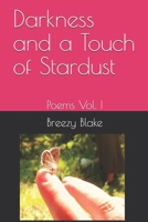 Darkness and a Touch of Stardust: Poems Vol. I 1087446864 Book Cover