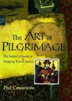 The Art of Pilgrimage: The Seeker's Guide to Making Travel Sacred 1573245097 Book Cover