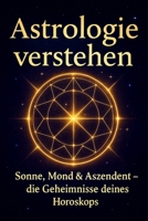 Astrologie verstehen – Sonne, Mond, Aszendent & die Geheimnisse von Chiron, Mondknoten und Pluto: Wie Sonne, Mond und Planeten dein Leben prägen B0FSZ9GCMY Book Cover