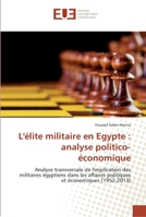 L'élite militaire en Egypte : analyse politico-économique: Analyse transversale de l'implication des militaires égyptiens dans les affaires politiques et économiques (1952-2013) 3841679366 Book Cover