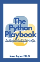 The Python Playbook: The Ultimate Playbook To Mastering The Basic Of Python From Beginners To Expert B094L8S34H Book Cover