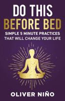 Do This Before Bed; Simple 5 Minute Practices That Will Change Your Life 140199640X Book Cover