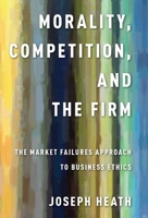 Morality, Competition, and the Firm: The Market Failures Approach to Business Ethics 0199990484 Book Cover