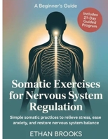 Beginner's Guide to Somatic Exercises for Nervous System Balance: Simple Somatic Practices to Relieve Stress, Ease Anxiety, and Restore Nervous System Balance B0FRZ281W5 Book Cover