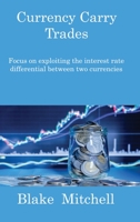 Currency Carry Trades: Focus on exploiting the interest rate differential between two currencies 1806217716 Book Cover