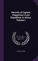 Records of Captain Clapperton's last expedition to Africa Vol 1 1905748442 Book Cover