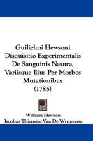 Guilielmi Hewsoni Disquisitio Experimentalis De Sanguinis Natura, Variisque Ejus Per Morbos Mutationibus (1785) 1166030490 Book Cover