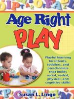 Age-Right Play: Playful Learning for Infants, Toddlers, and Preschoolers 0764420143 Book Cover