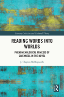 Reading Words into Worlds: Phenomenological Mimesis of Givenness in the Novel (Literary Criticism and Cultural Theory) 1032635428 Book Cover
