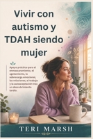 Vivir con autismo y TDAH siendo mujer: Apoyo práctico para el enmascaramiento, el agotamiento, la sobrecarga emocional, las relaciones, el trabajo y ... un descubrimiento tardío. (Spanish Edition) B0H1564LSH Book Cover