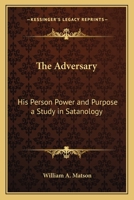 The Adversary, His Person, Power, And Purpose: A Study In Satanology 141794479X Book Cover