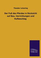 Der Fuss Des Pferdes in Rucksicht Auf Bau, Verrichtungen Und Hufbeschlag 3846038520 Book Cover